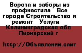  Ворота и заборы из профнастила - Все города Строительство и ремонт » Услуги   . Калининградская обл.,Пионерский г.